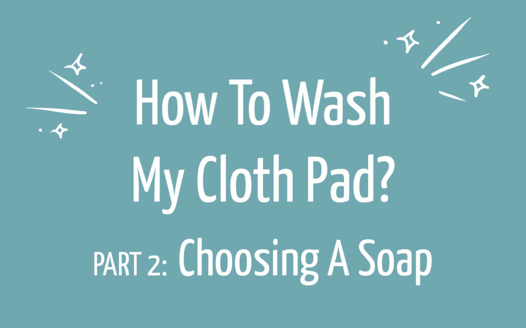 How to wash my cloth pad? – PART 2: Choosing a soap